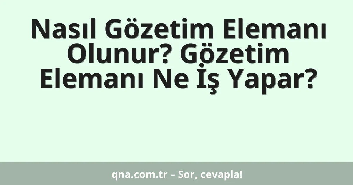 Nasıl Gözetim Elemanı Olunur? Gözetim Elemanı Ne İş Yapar?