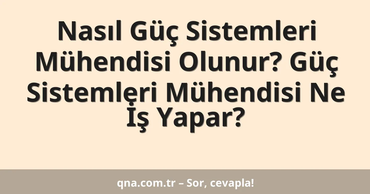 Nasıl Güç Sistemleri Mühendisi Olunur? Güç Sistemleri Mühendisi Ne İş Yapar?