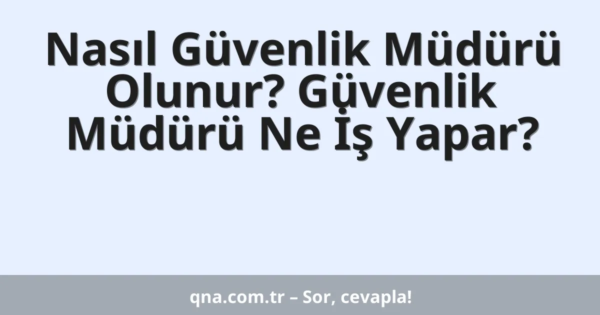 Nasıl Güvenlik Müdürü Olunur? Güvenlik Müdürü Ne İş Yapar?