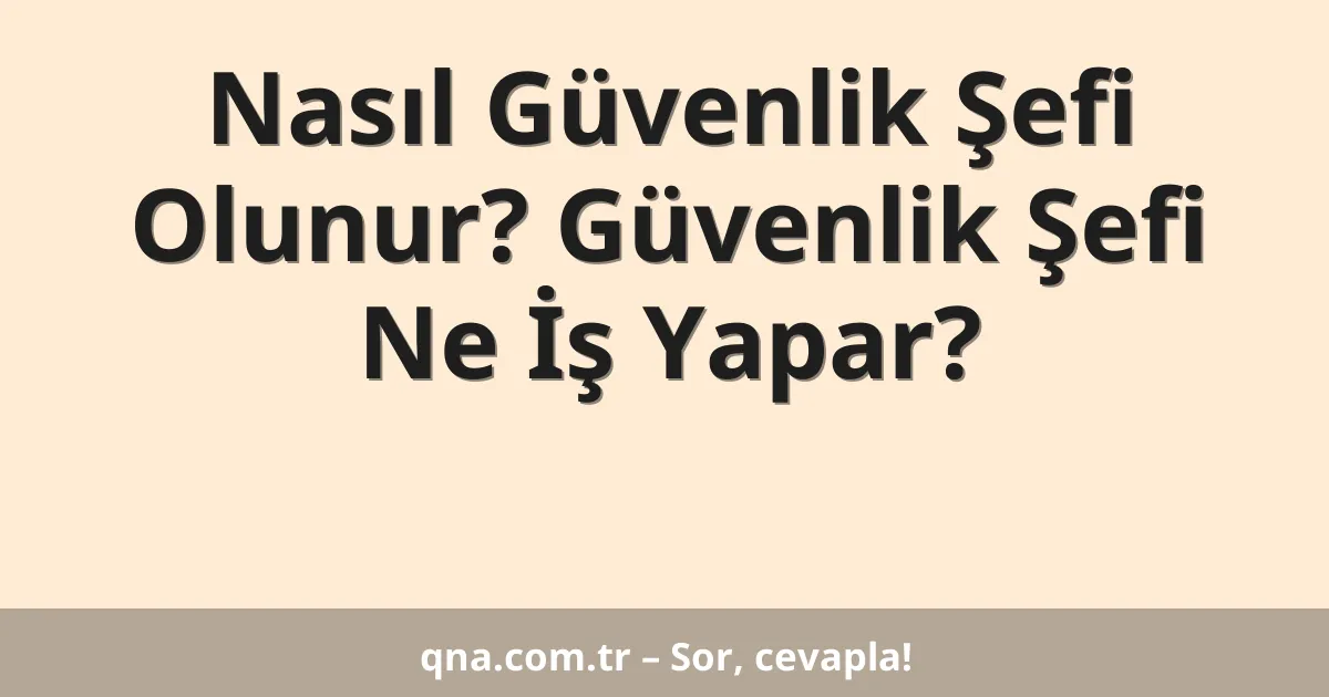 Nasıl Güvenlik Şefi Olunur? Güvenlik Şefi Ne İş Yapar?
