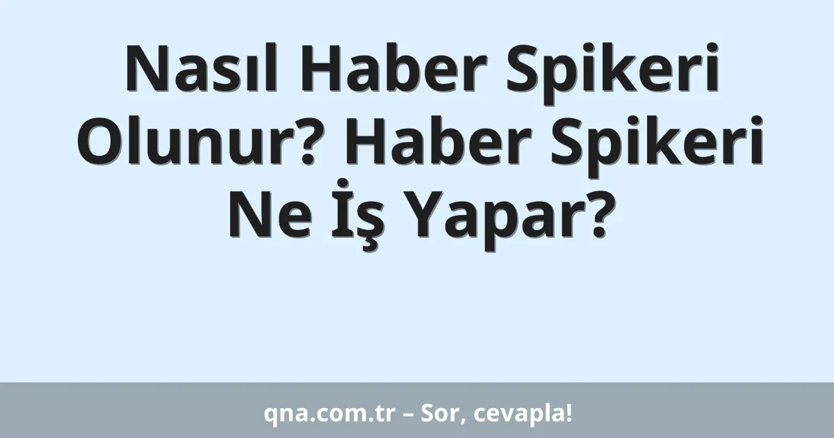 Nasıl Haber Spikeri Olunur? Haber Spikeri Ne İş Yapar?