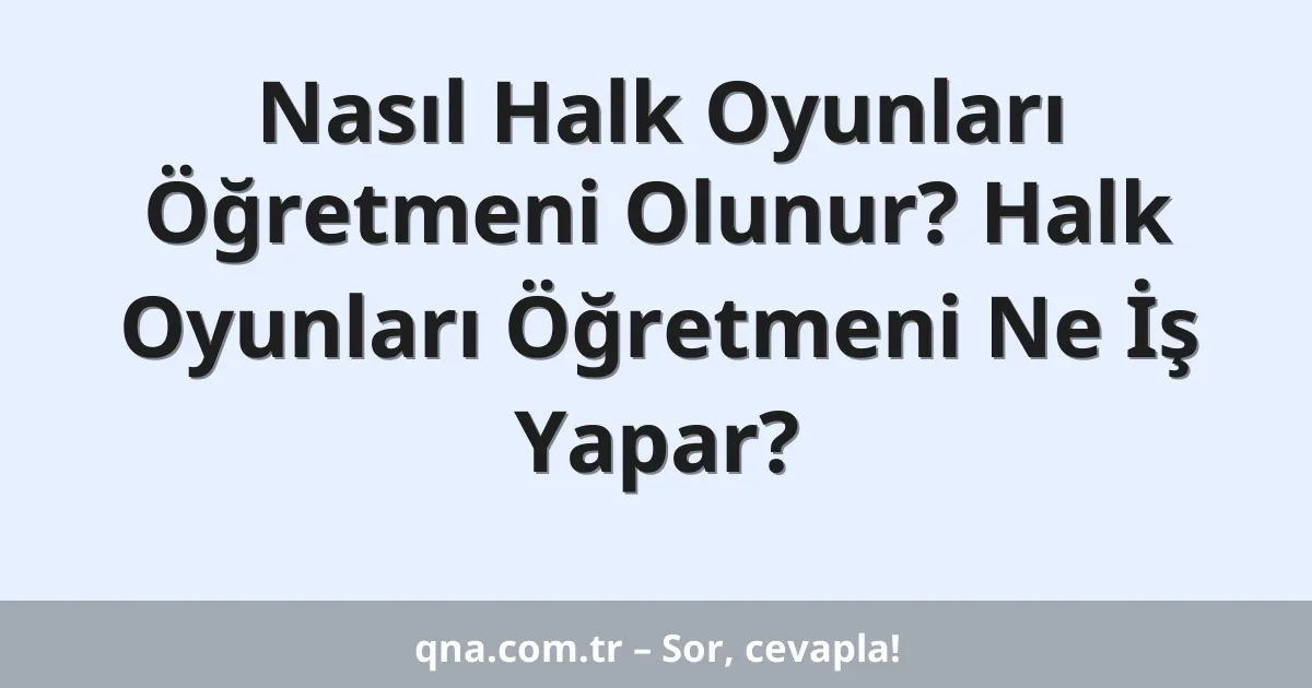 Nasıl Halk Oyunları Öğretmeni Olunur? Halk Oyunları Öğretmeni Ne İş Yapar?