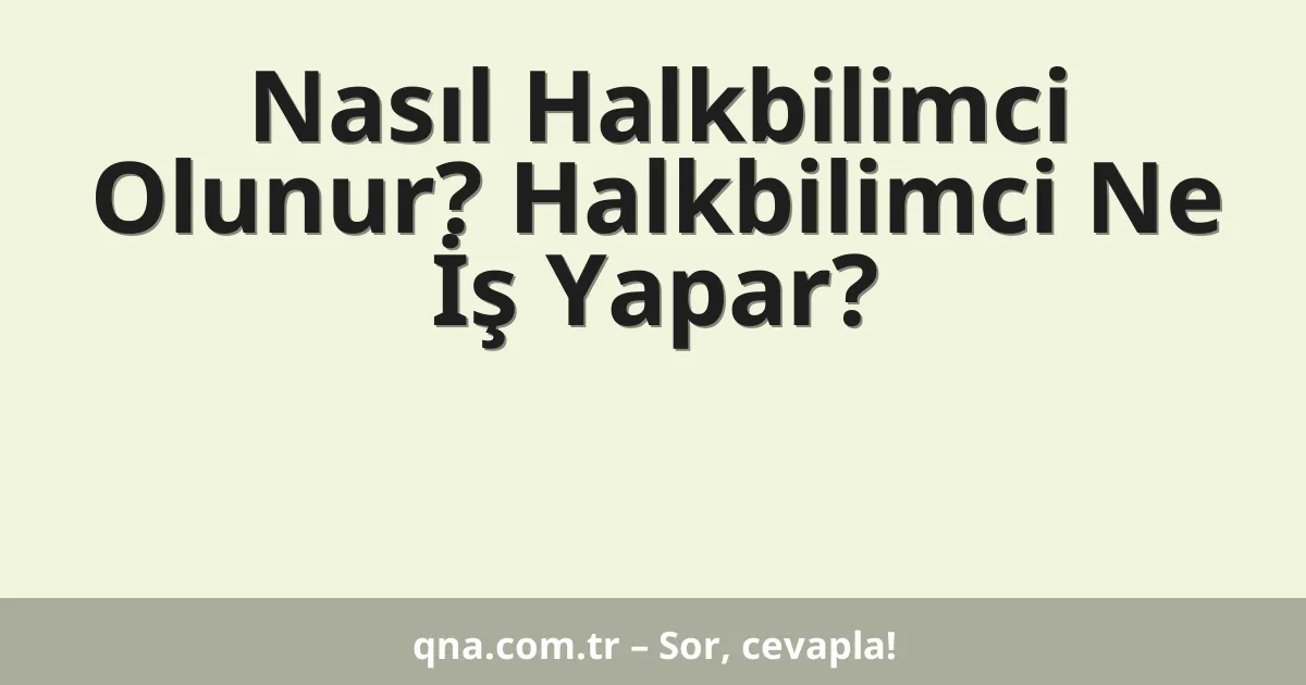Nasıl Halkbilimci Olunur? Halkbilimci Ne İş Yapar?