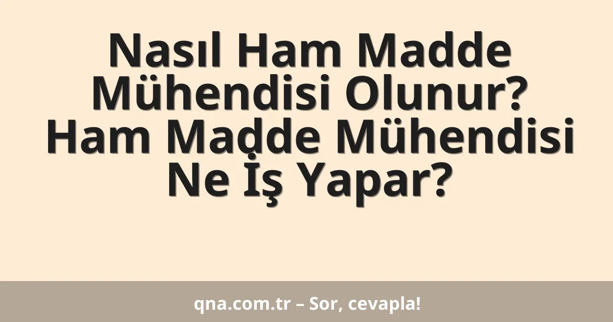Nasıl Ham Madde Mühendisi Olunur? Ham Madde Mühendisi Ne İş Yapar?
