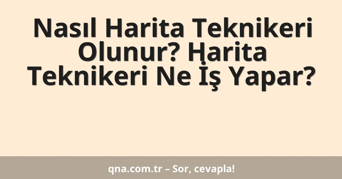 Nasıl Harita Teknikeri Olunur? Harita Teknikeri Ne İş Yapar?