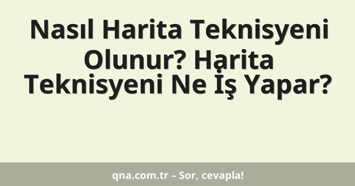 Nasıl Harita Teknisyeni Olunur? Harita Teknisyeni Ne İş Yapar?