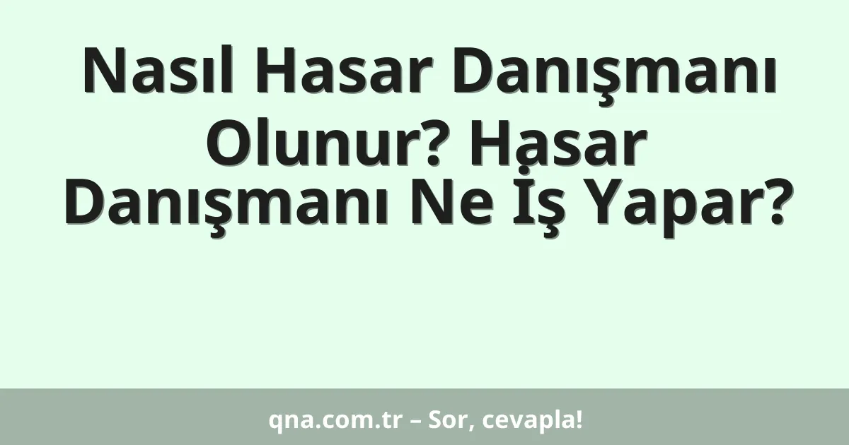 Nasıl Hasar Danışmanı Olunur? Hasar Danışmanı Ne İş Yapar?