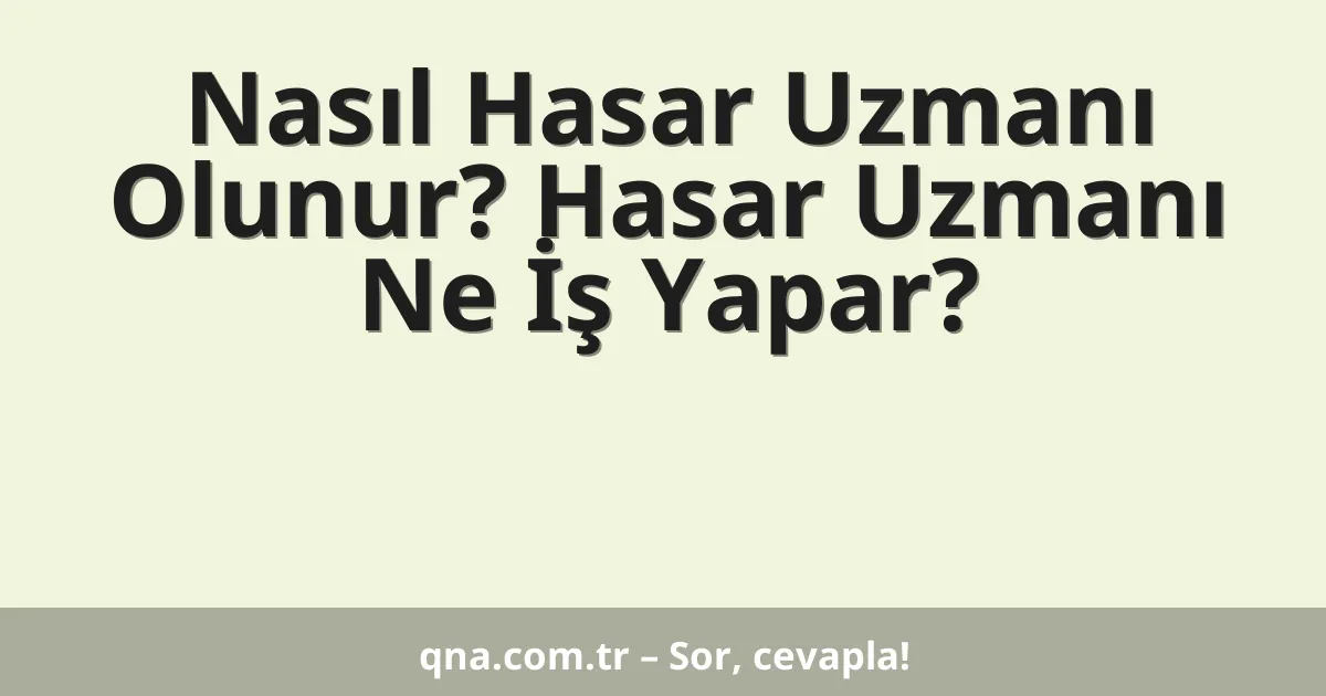 Nasıl Hasar Uzmanı Olunur? Hasar Uzmanı Ne İş Yapar?
