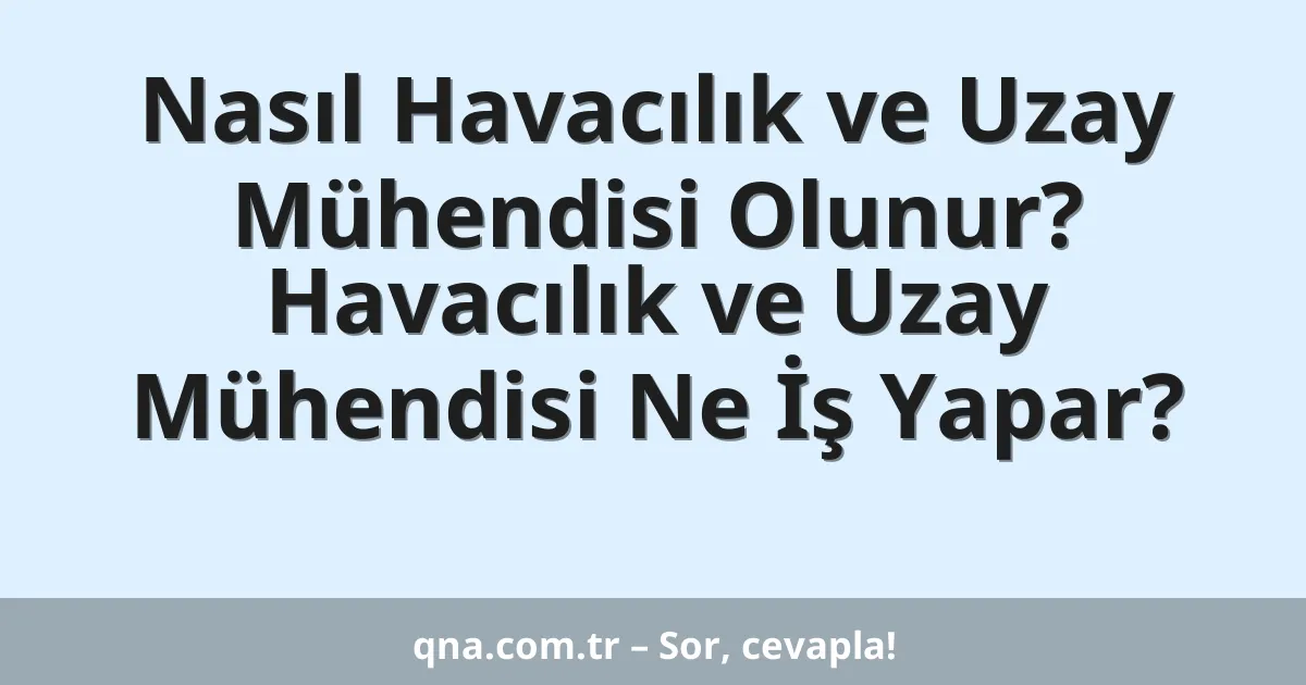 Nasıl Havacılık ve Uzay Mühendisi Olunur? Havacılık ve Uzay Mühendisi Ne İş Yapar?