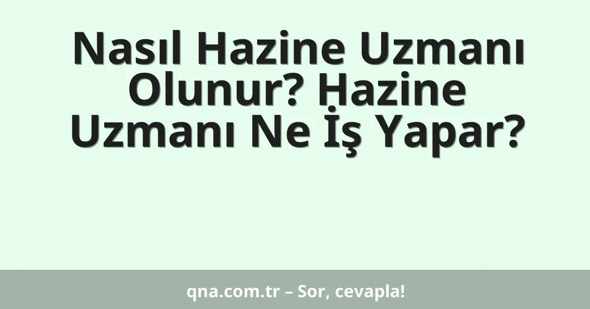 Nasıl Hazine Uzmanı Olunur? Hazine Uzmanı Ne İş Yapar?