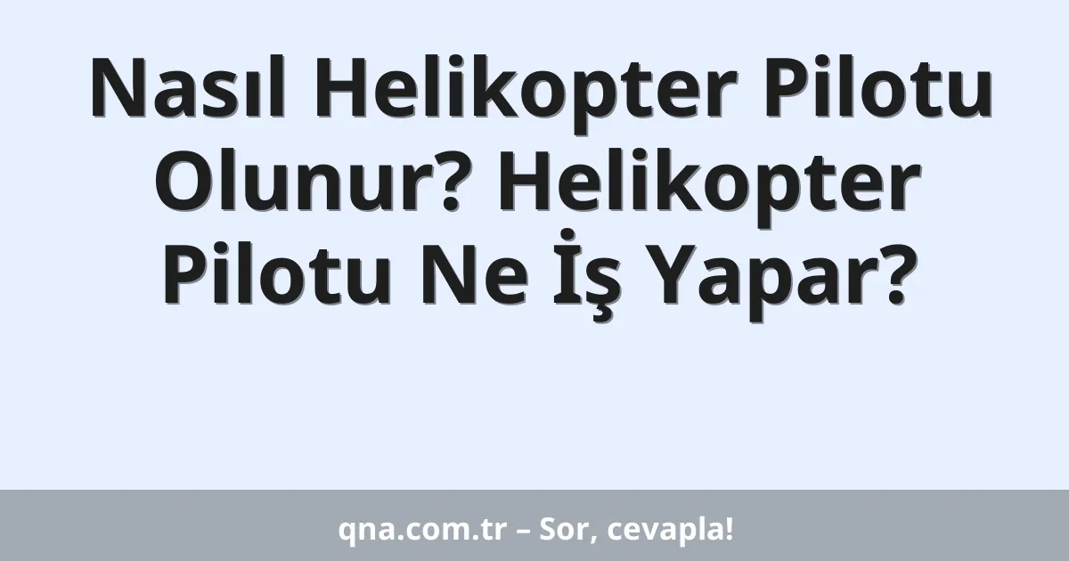 Nasıl Helikopter Pilotu Olunur? Helikopter Pilotu Ne İş Yapar?