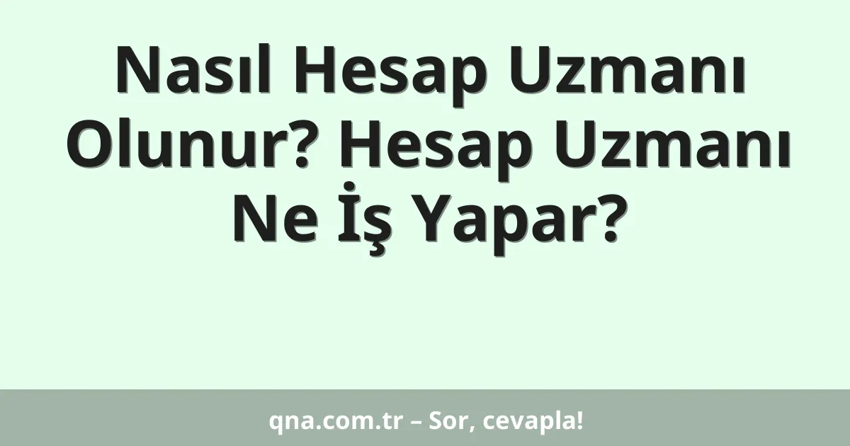 Nasıl Hesap Uzmanı Olunur? Hesap Uzmanı Ne İş Yapar?