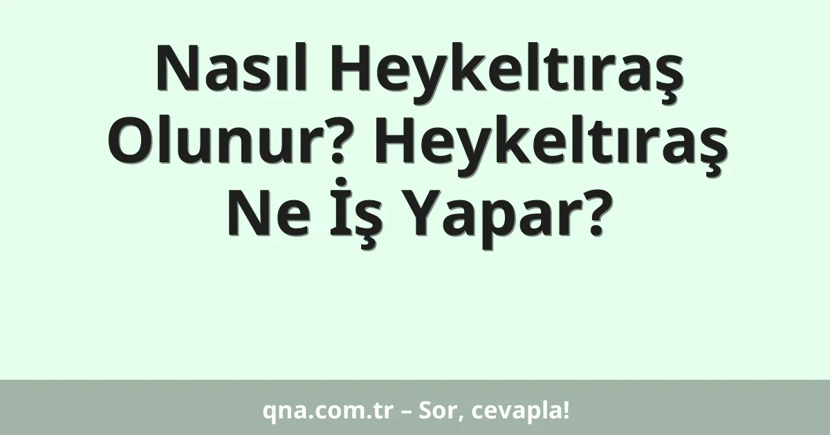 Nasıl Heykeltıraş Olunur? Heykeltıraş Ne İş Yapar?