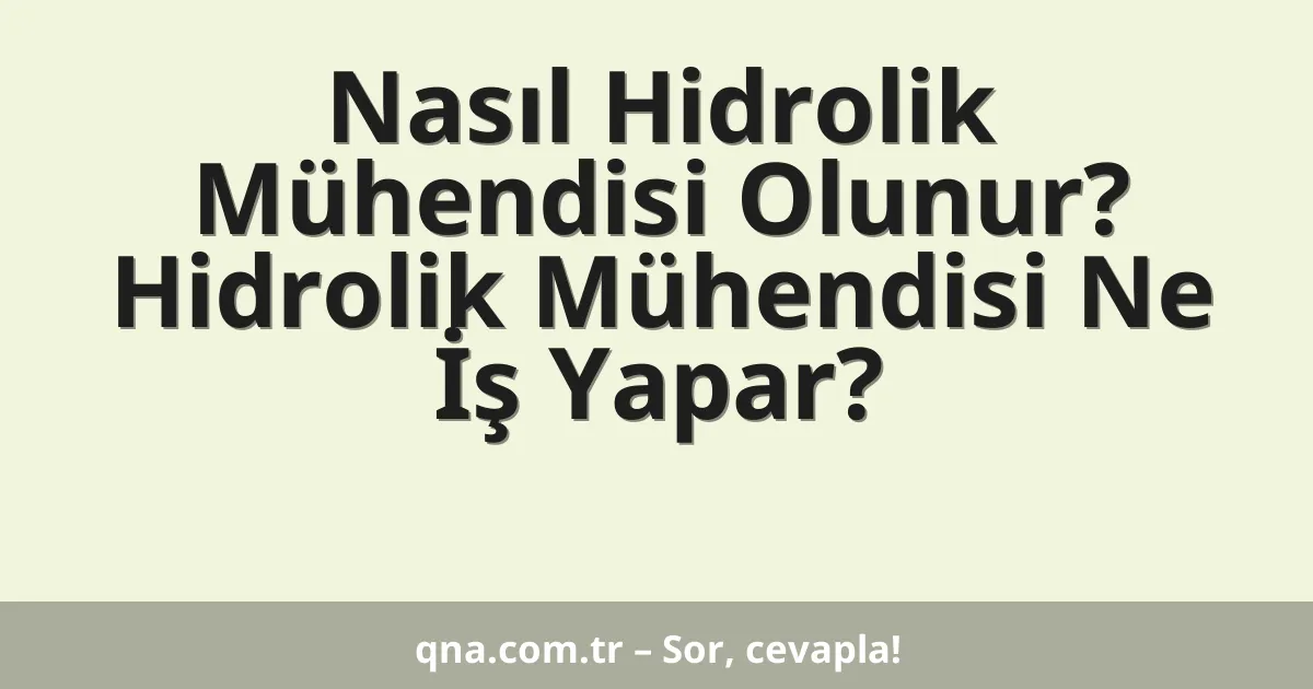 Nasıl Hidrolik Mühendisi Olunur? Hidrolik Mühendisi Ne İş Yapar?