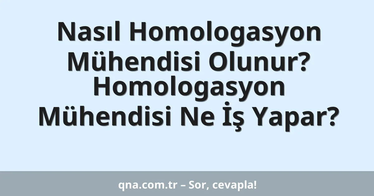 Nasıl Homologasyon Mühendisi Olunur? Homologasyon Mühendisi Ne İş Yapar?