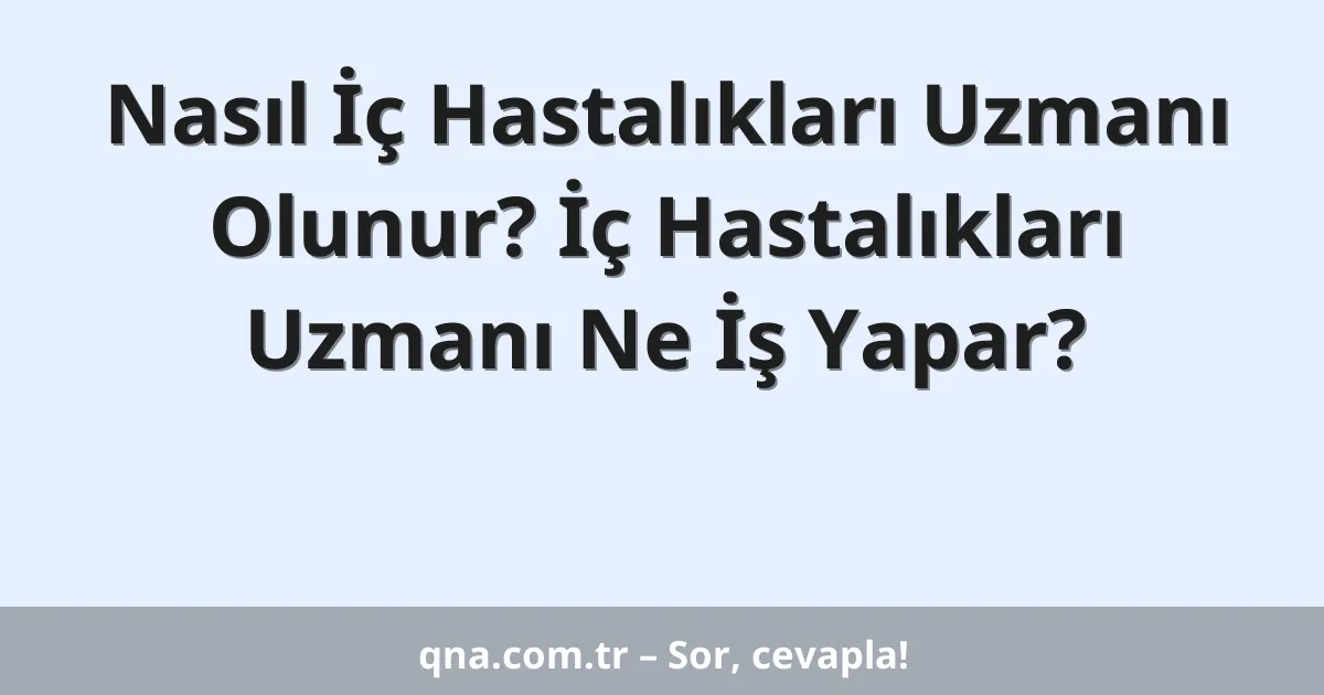 Nasıl İç Hastalıkları Uzmanı Olunur? İç Hastalıkları Uzmanı Ne İş Yapar?