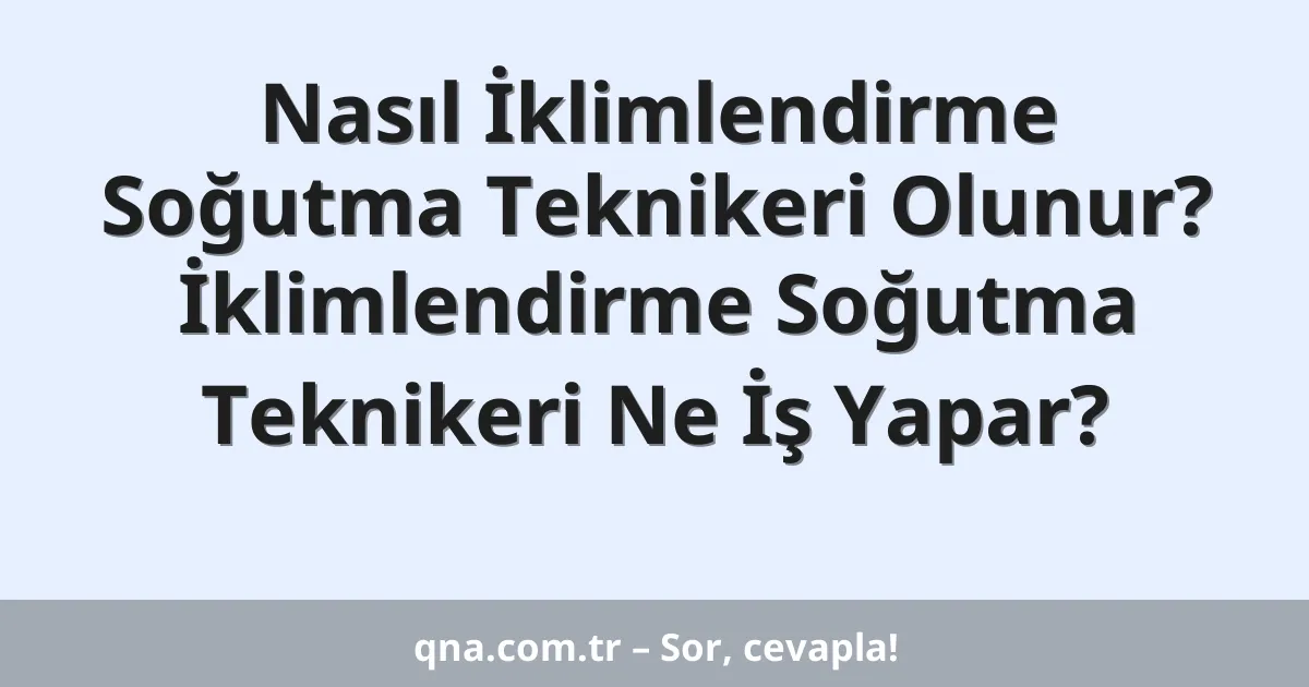 Nasıl İklimlendirme Soğutma Teknikeri Olunur? İklimlendirme Soğutma Teknikeri Ne İş Yapar?