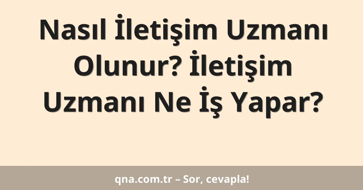 Nasıl İletişim Uzmanı Olunur? İletişim Uzmanı Ne İş Yapar?