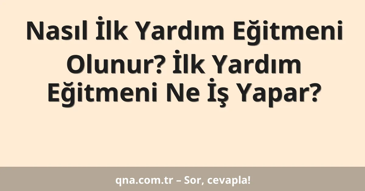 Nasıl İlk Yardım Eğitmeni Olunur? İlk Yardım Eğitmeni Ne İş Yapar?