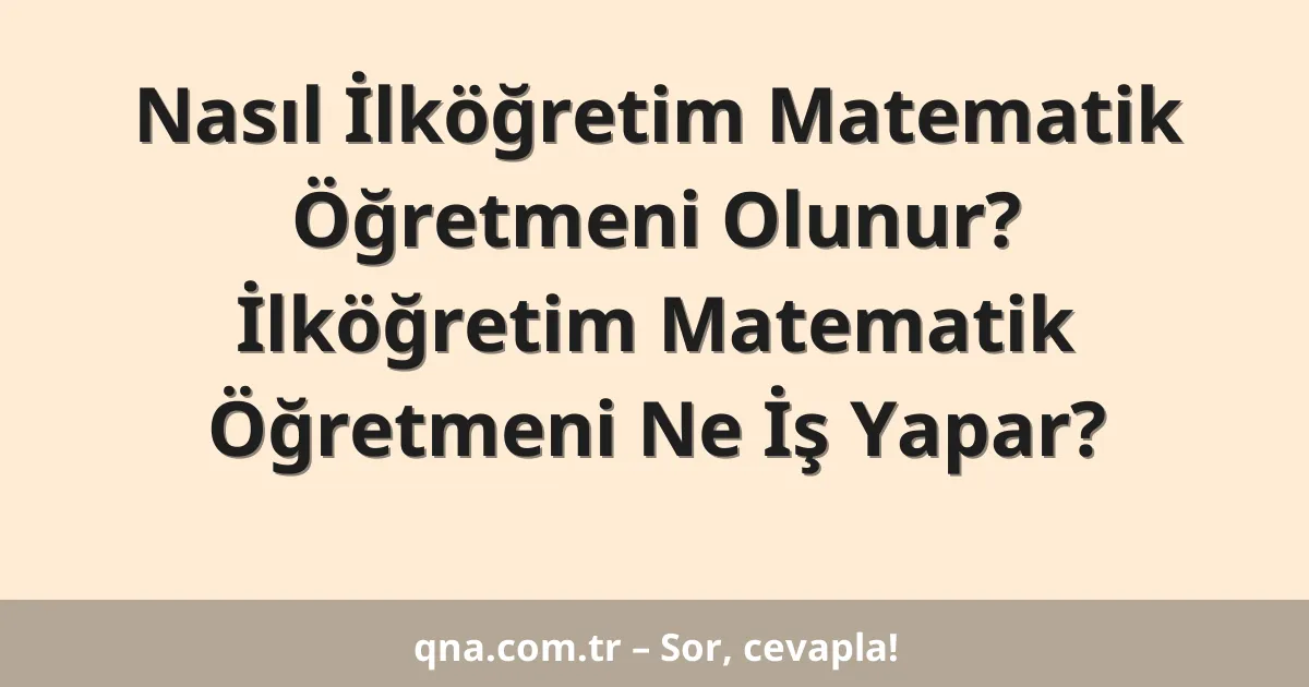 Nasıl İlköğretim Matematik Öğretmeni Olunur? İlköğretim Matematik Öğretmeni Ne İş Yapar?