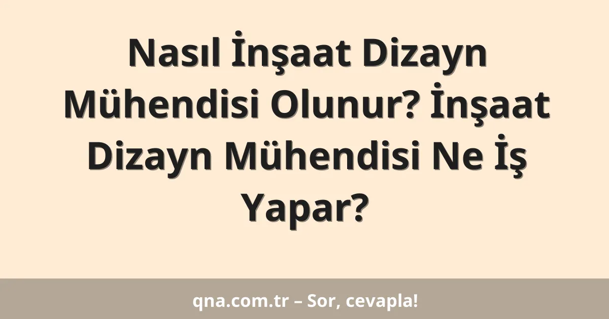 Nasıl İnşaat Dizayn Mühendisi Olunur? İnşaat Dizayn Mühendisi Ne İş Yapar?