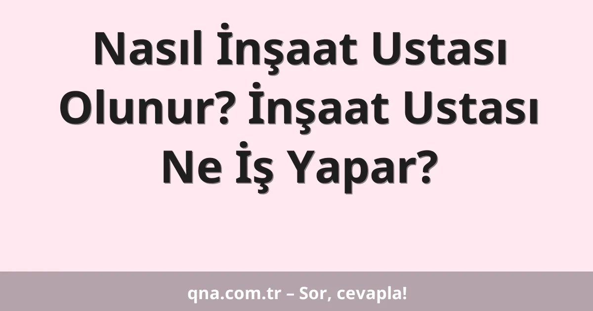 Nasıl İnşaat Ustası Olunur? İnşaat Ustası Ne İş Yapar?