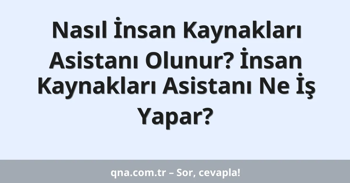 Nasıl İnsan Kaynakları Asistanı Olunur? İnsan Kaynakları Asistanı Ne İş Yapar?
