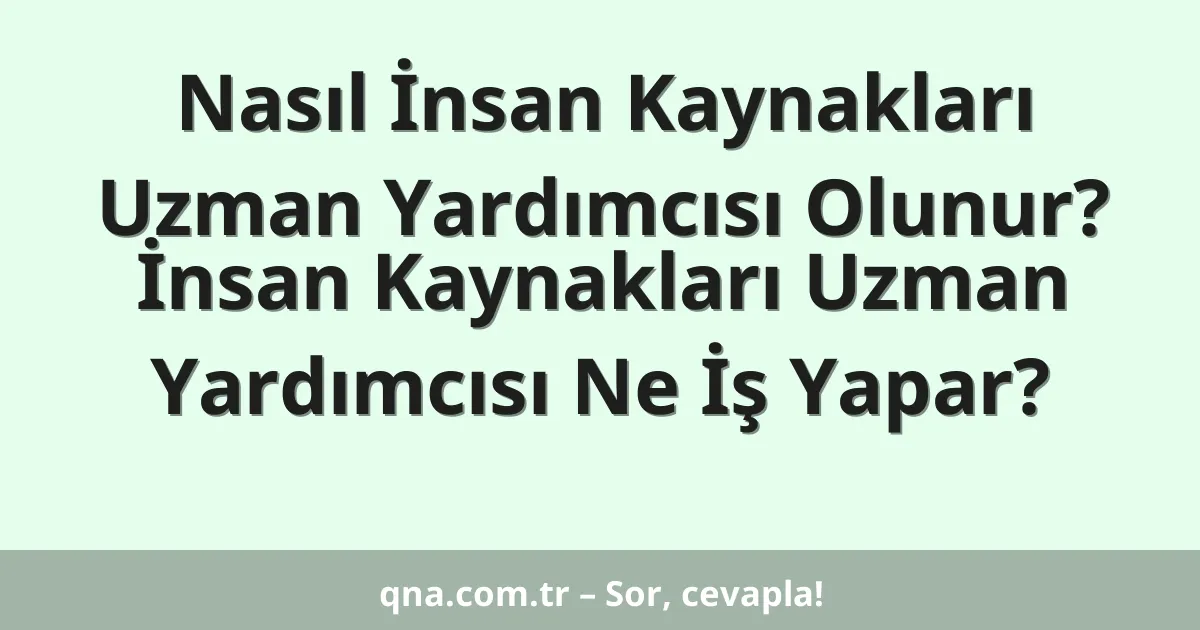 Nasıl İnsan Kaynakları Uzman Yardımcısı Olunur? İnsan Kaynakları Uzman Yardımcısı Ne İş Yapar?