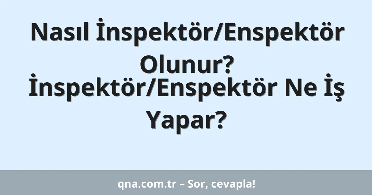 Nasıl İnspektör/Enspektör Olunur? İnspektör/Enspektör Ne İş Yapar?