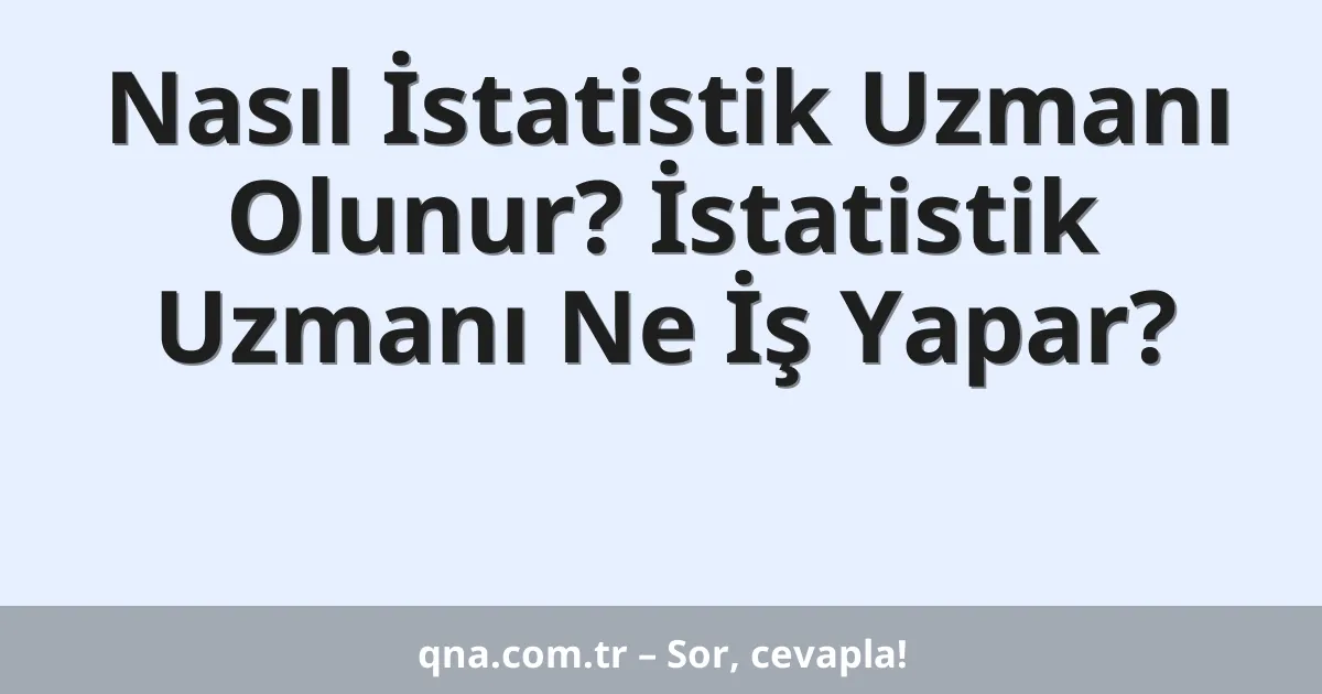 Nasıl İstatistik Uzmanı Olunur? İstatistik Uzmanı Ne İş Yapar?