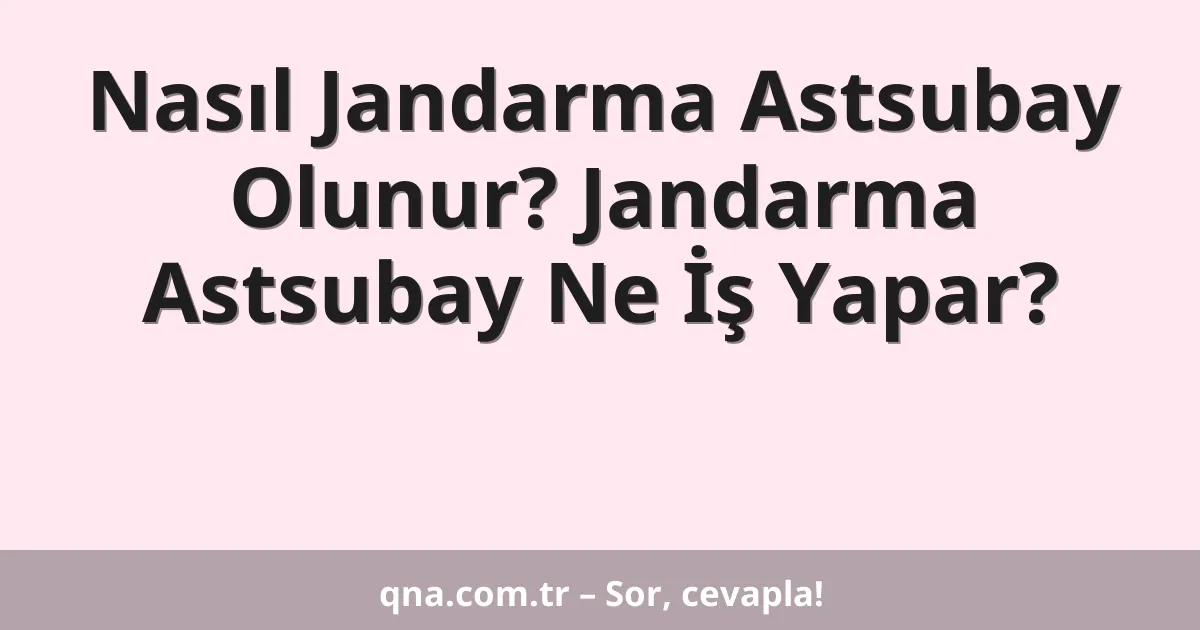 Nasıl Jandarma Astsubay Olunur? Jandarma Astsubay Ne İş Yapar?