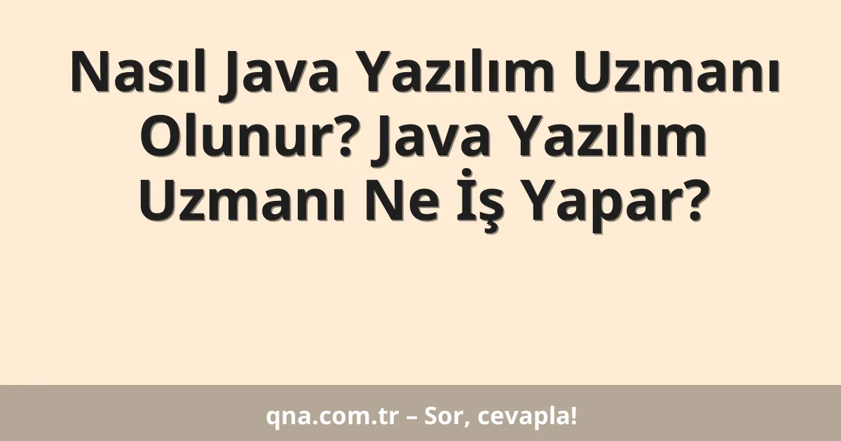 Nasıl Java Yazılım Uzmanı Olunur? Java Yazılım Uzmanı Ne İş Yapar?