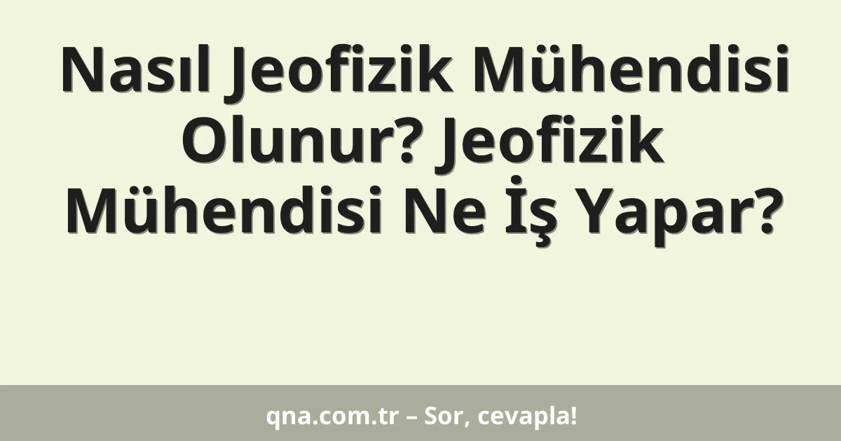 Nasıl Jeofizik Mühendisi Olunur? Jeofizik Mühendisi Ne İş Yapar?