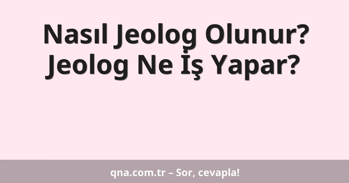 Nasıl Jeolog Olunur? Jeolog Ne İş Yapar?