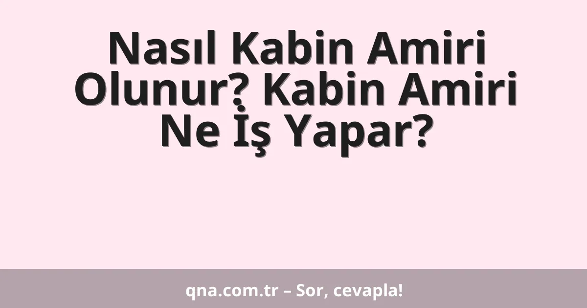 Nasıl Kabin Amiri Olunur? Kabin Amiri Ne İş Yapar?