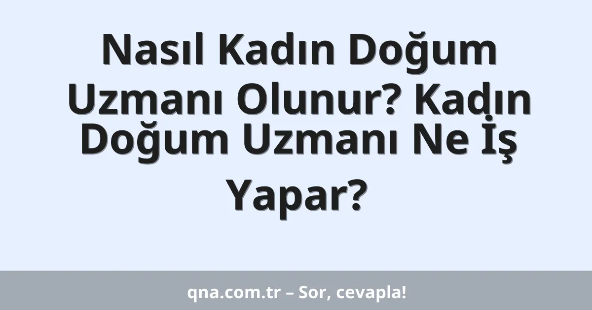 Nasıl Kadın Doğum Uzmanı Olunur? Kadın Doğum Uzmanı Ne İş Yapar?