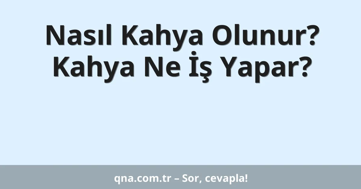 Nasıl Kahya Olunur? Kahya Ne İş Yapar?