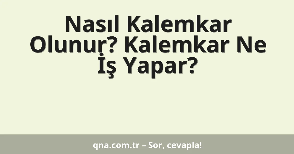 Nasıl Kalemkar Olunur? Kalemkar Ne İş Yapar?
