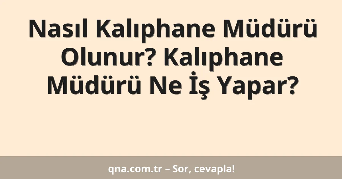 Nasıl Kalıphane Müdürü Olunur? Kalıphane Müdürü Ne İş Yapar?