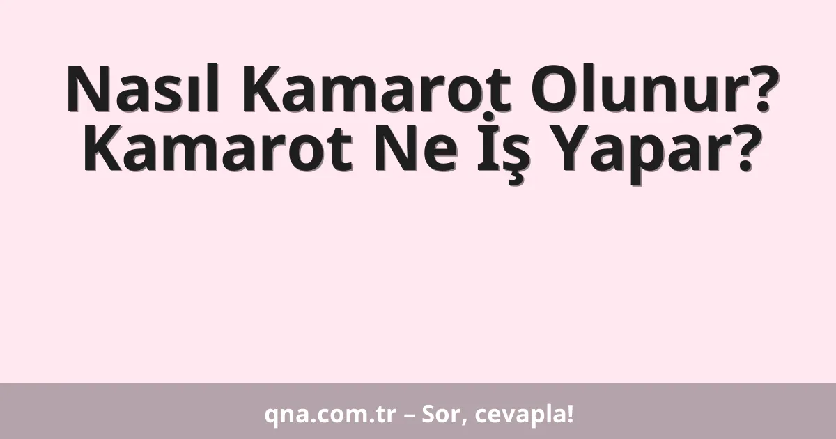 Nasıl Kamarot Olunur? Kamarot Ne İş Yapar?