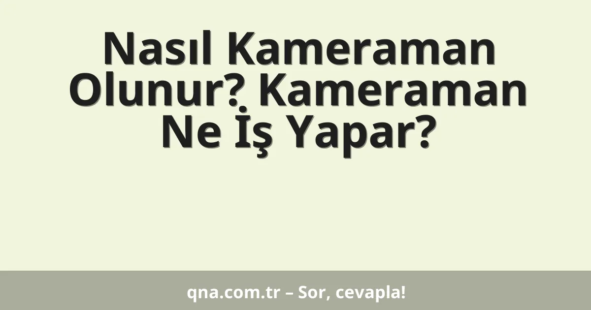 Nasıl Kameraman Olunur? Kameraman Ne İş Yapar?