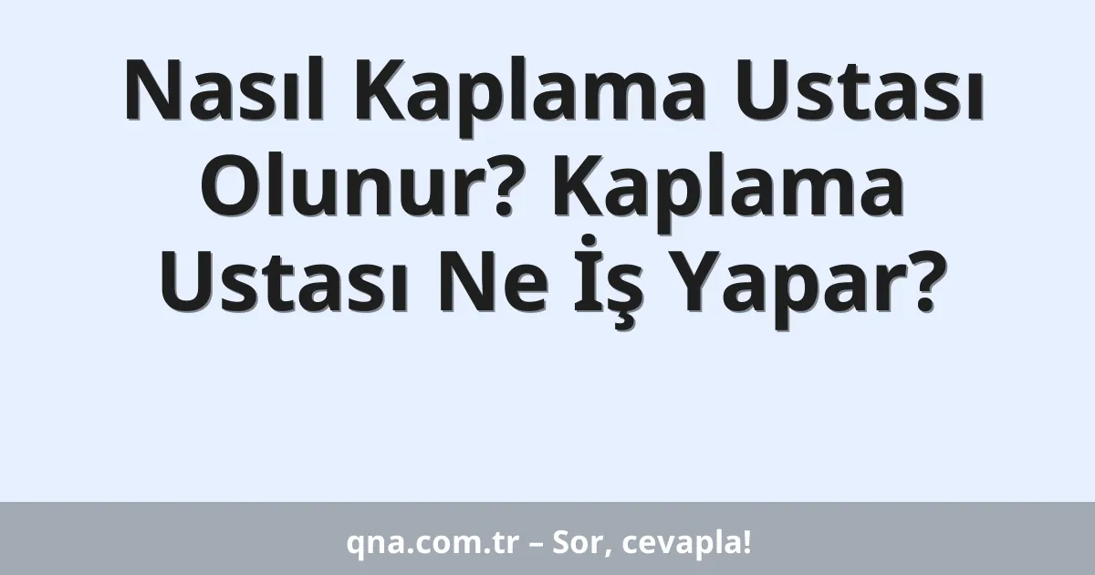 Nasıl Kaplama Ustası Olunur? Kaplama Ustası Ne İş Yapar?