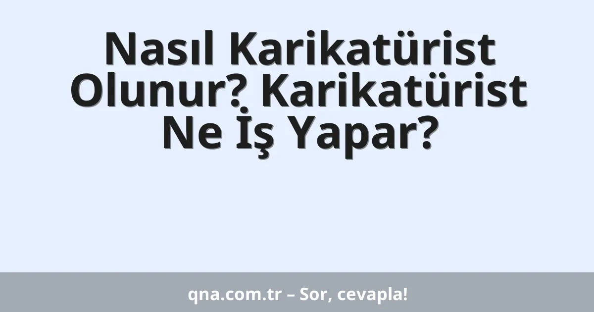 Nasıl Karikatürist Olunur? Karikatürist Ne İş Yapar?