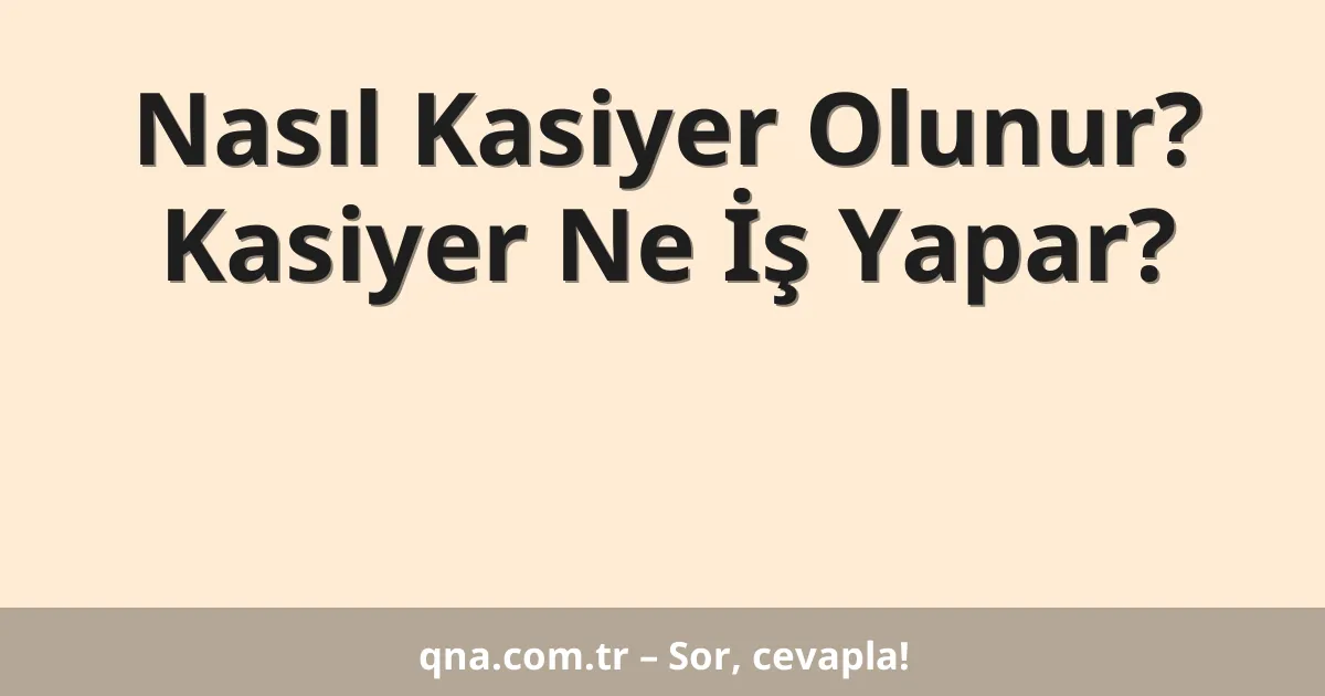 Nasıl Kasiyer Olunur? Kasiyer Ne İş Yapar?