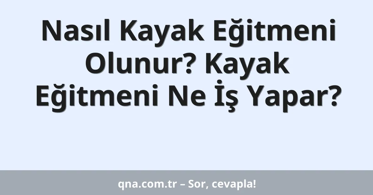 Nasıl Kayak Eğitmeni Olunur? Kayak Eğitmeni Ne İş Yapar?