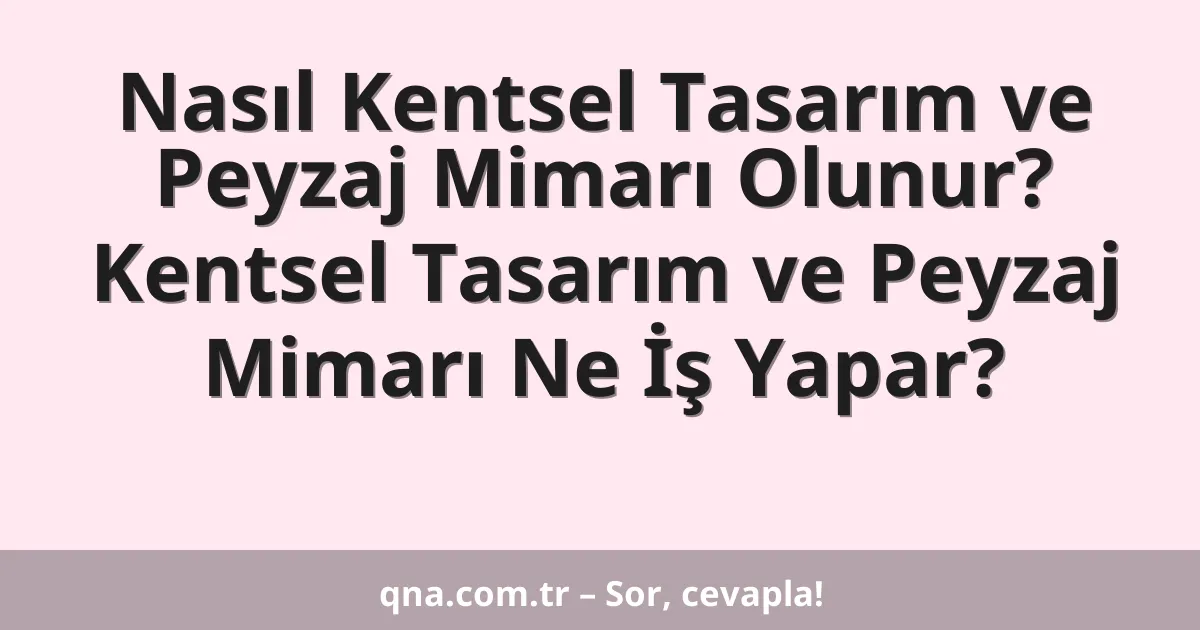 Nasıl Kentsel Tasarım ve Peyzaj Mimarı Olunur? Kentsel Tasarım ve Peyzaj Mimarı Ne İş Yapar?
