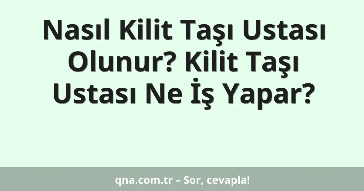 Nasıl Kilit Taşı Ustası Olunur? Kilit Taşı Ustası Ne İş Yapar?