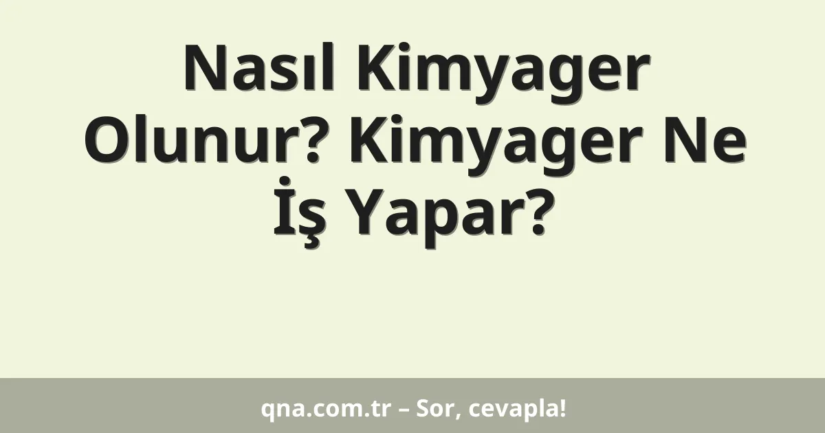 Nasıl Kimyager Olunur? Kimyager Ne İş Yapar?