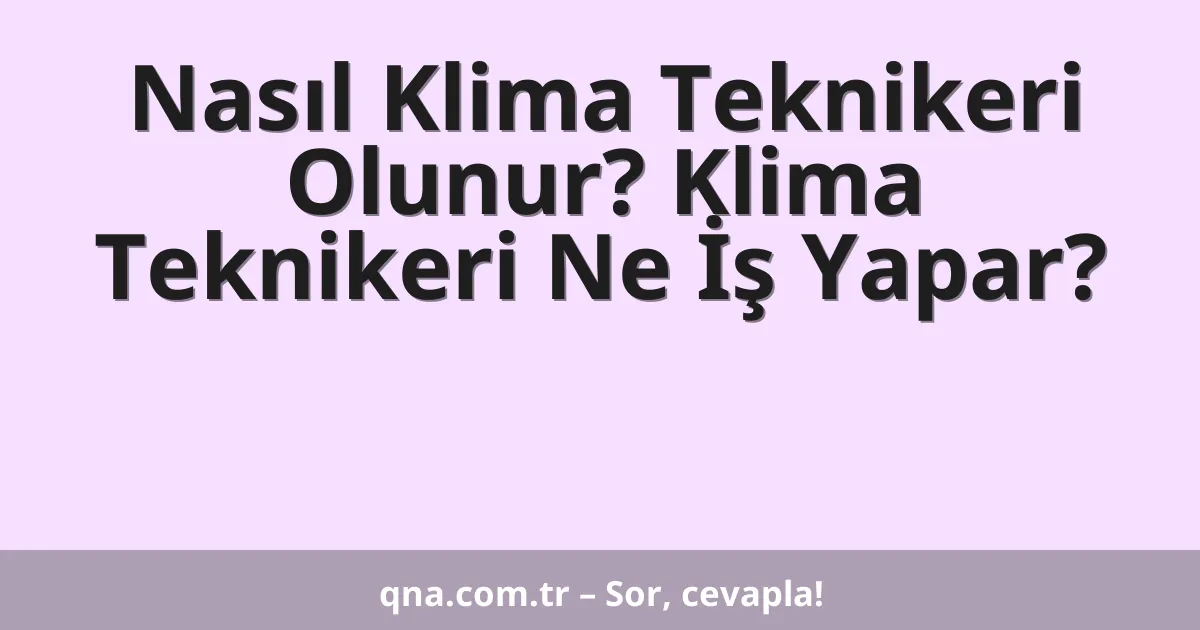 Nasıl Klima Teknikeri Olunur? Klima Teknikeri Ne İş Yapar?