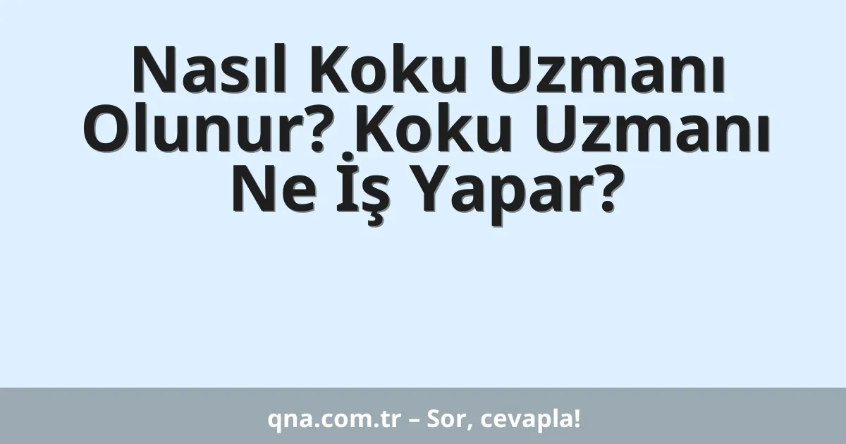 Nasıl Koku Uzmanı Olunur? Koku Uzmanı Ne İş Yapar?